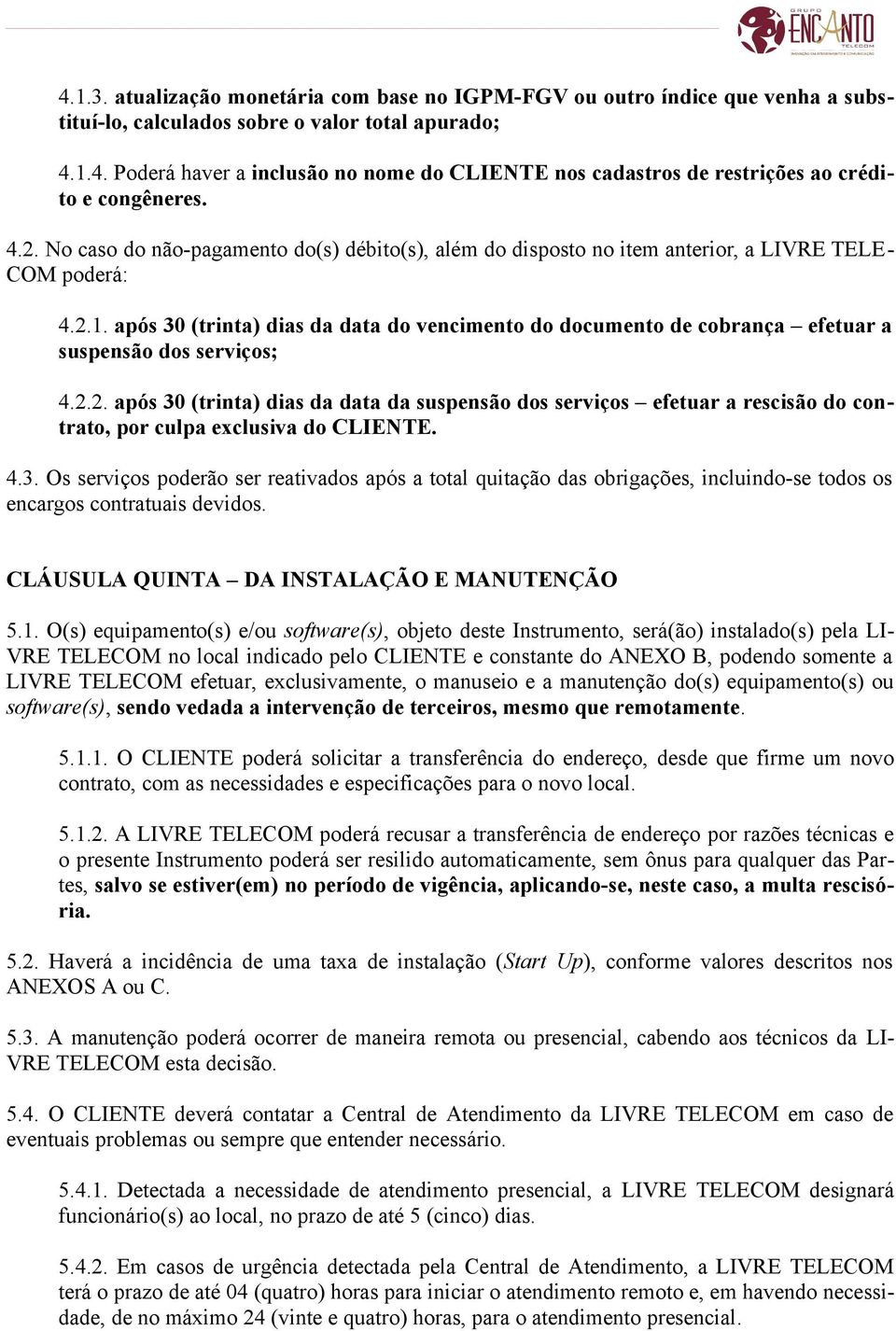 após 30 (trinta) dias da data do vencimento do documento de cobrança efetuar a suspensão dos serviços; 4.2.