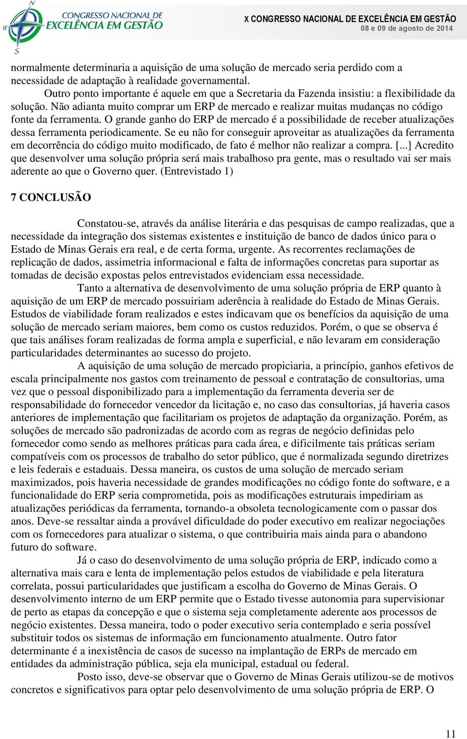 Não adianta muito comprar um ERP de mercado e realizar muitas mudanças no código fonte da ferramenta.