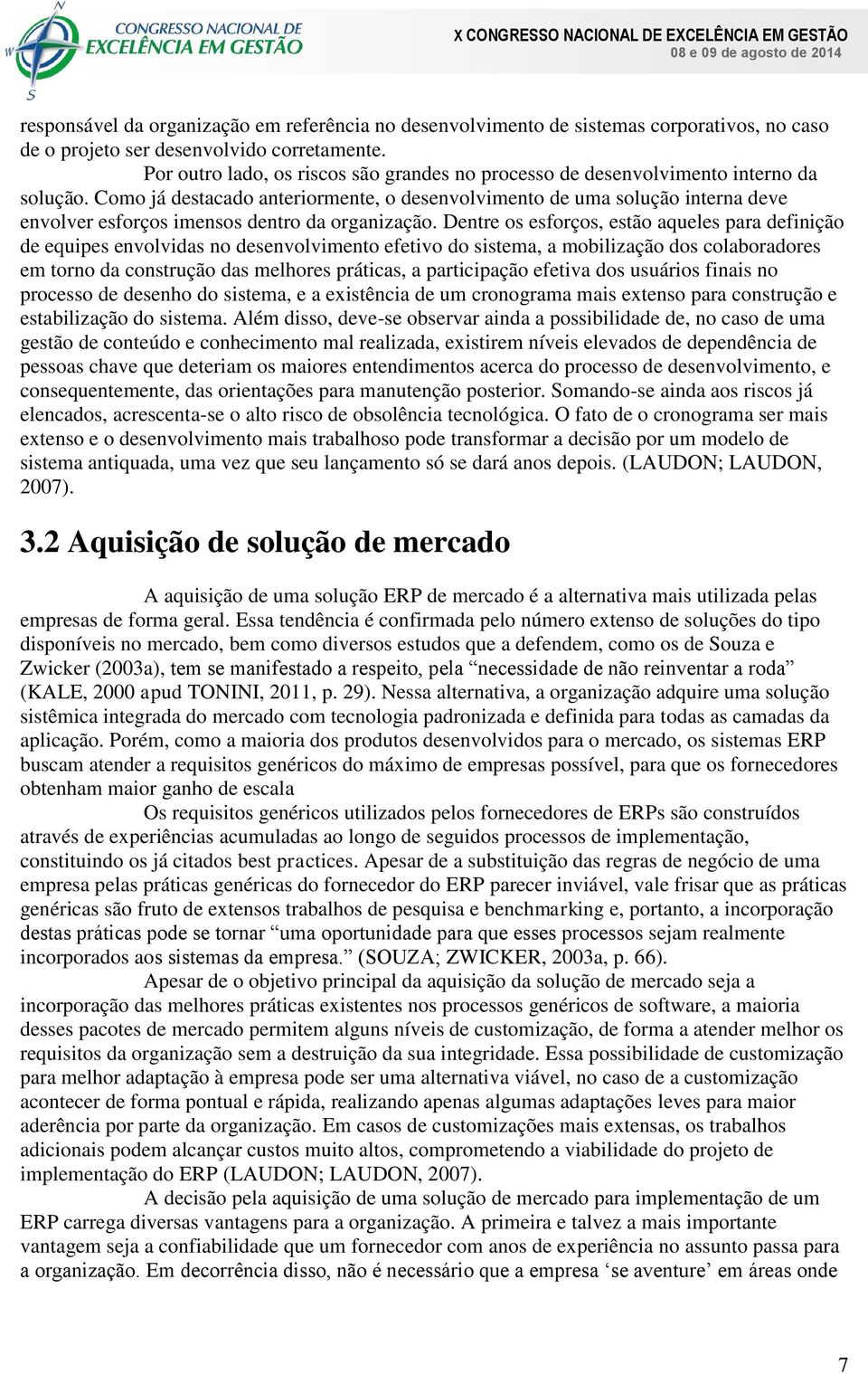 Como já destacado anteriormente, o desenvolvimento de uma solução interna deve envolver esforços imensos dentro da organização.