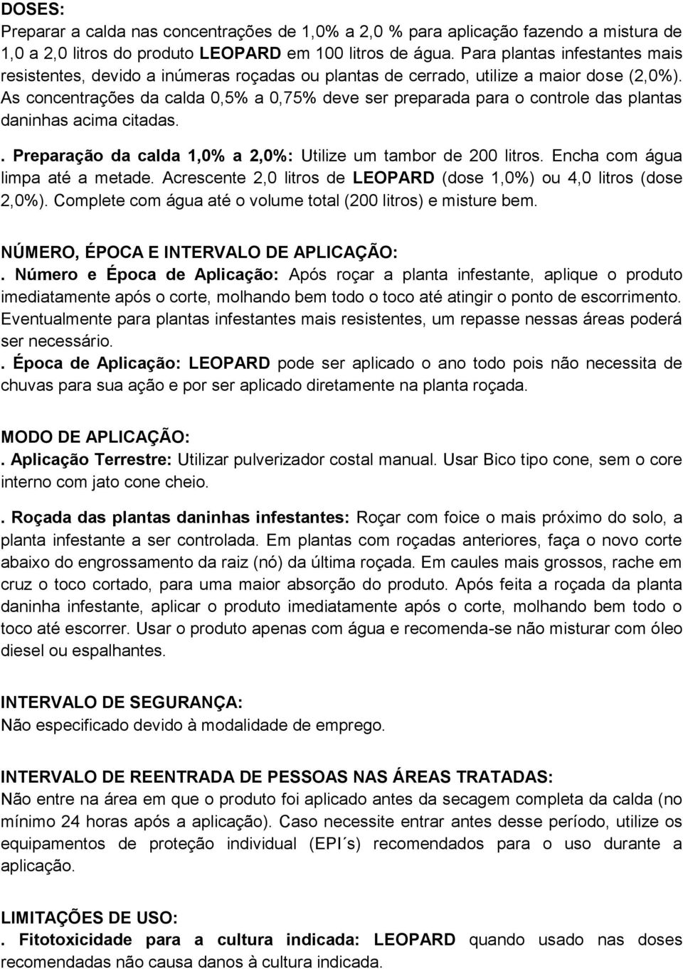 As concentrações da calda 0,5% a 0,75% deve ser preparada para o controle das plantas daninhas acima citadas.. Preparação da calda 1,0% a 2,0%: Utilize um tambor de 200 litros.