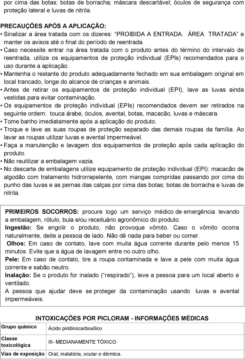 Caso necessite entrar na área tratada com o produto antes do término do intervalo de reentrada, utilize os equipamentos de proteção individual (EPIs) recomendados para o uso durante a aplicação.