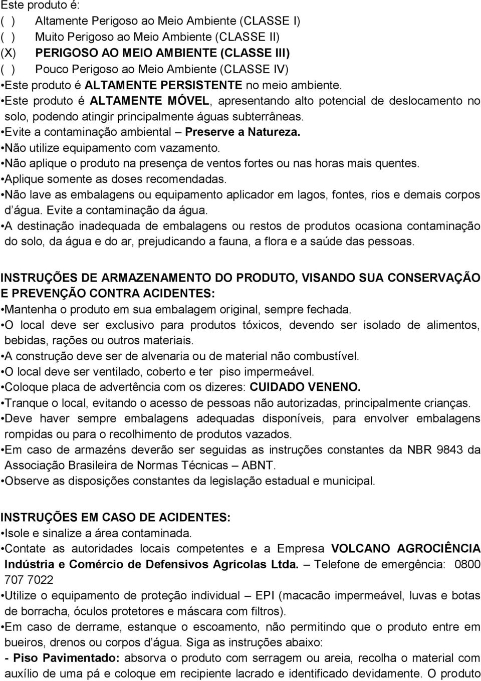 Este produto é ALTAMENTE MÓVEL, apresentando alto potencial de deslocamento no solo, podendo atingir principalmente águas subterrâneas. Evite a contaminação ambiental Preserve a Natureza.