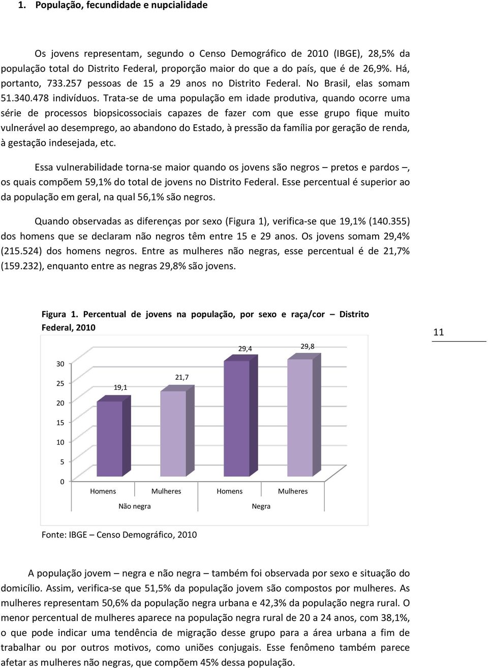 Trata-se de uma população em idade produtiva, quando ocorre uma série de processos biopsicossociais capazes de fazer com que esse grupo fique muito vulnerável ao desemprego, ao abandono do Estado, à