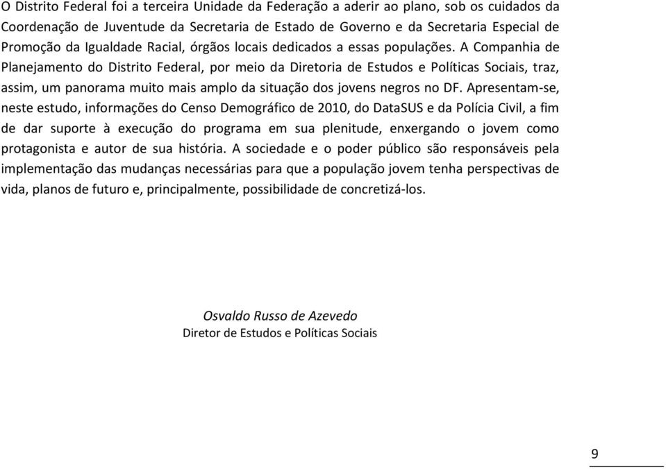 A Companhia de Planejamento do Distrito Federal, por meio da Diretoria de Estudos e Políticas Sociais, traz, assim, um panorama muito mais amplo da situação dos jovens negros no DF.