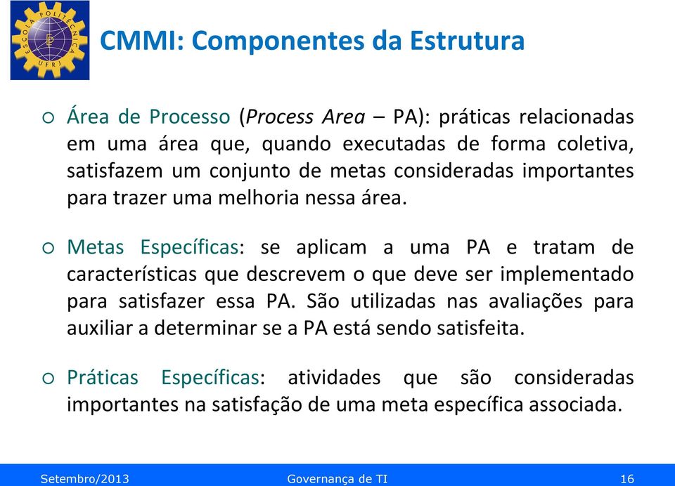 Metas Específicas: se aplicam a uma PA e tratam de características que descrevem o que deve ser implementado para satisfazer essa PA.