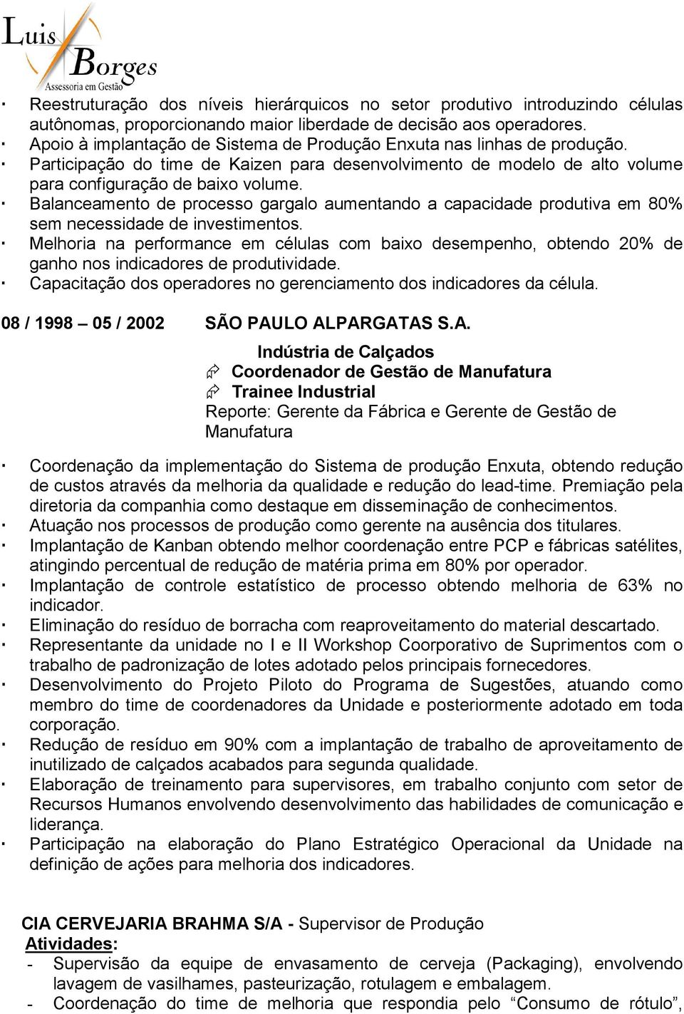 Balanceamento de processo gargalo aumentando a capacidade produtiva em 80% sem necessidade de investimentos.