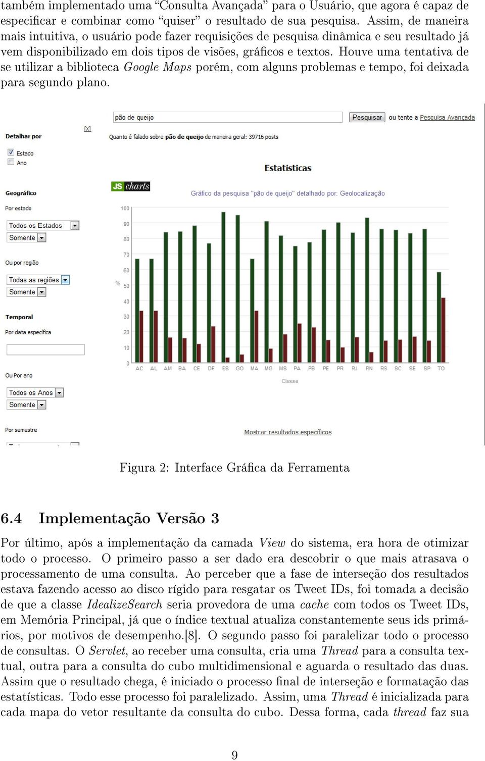 Houve uma tentativa de se utilizar a biblioteca Google Maps porém, com alguns problemas e tempo, foi deixada para segundo plano. Figura 2: Interface Gráca da Ferramenta 6.