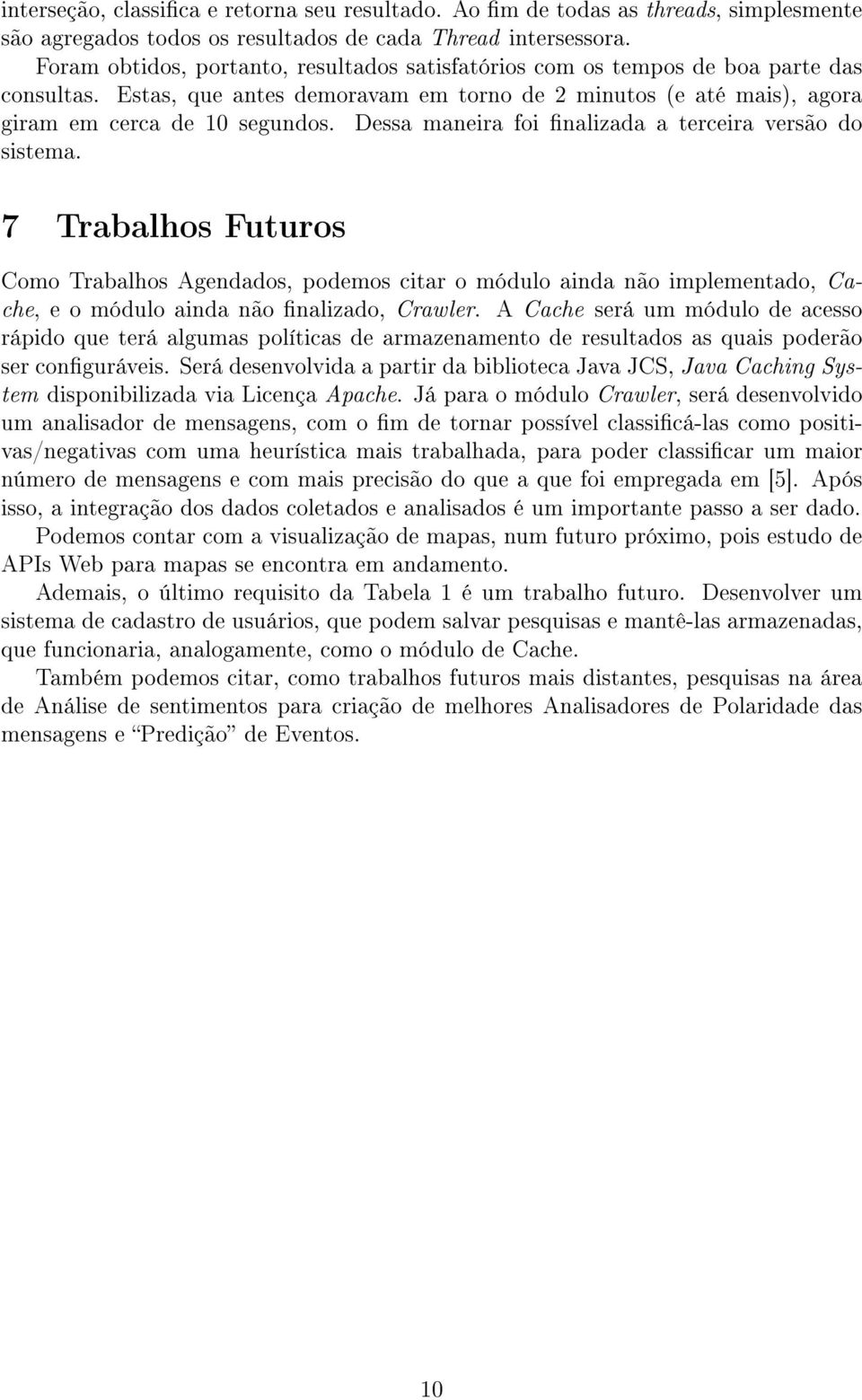 Dessa maneira foi nalizada a terceira versão do sistema. 7 Trabalhos Futuros Como Trabalhos Agendados, podemos citar o módulo ainda não implementado, Cache, e o módulo ainda não nalizado, Crawler.