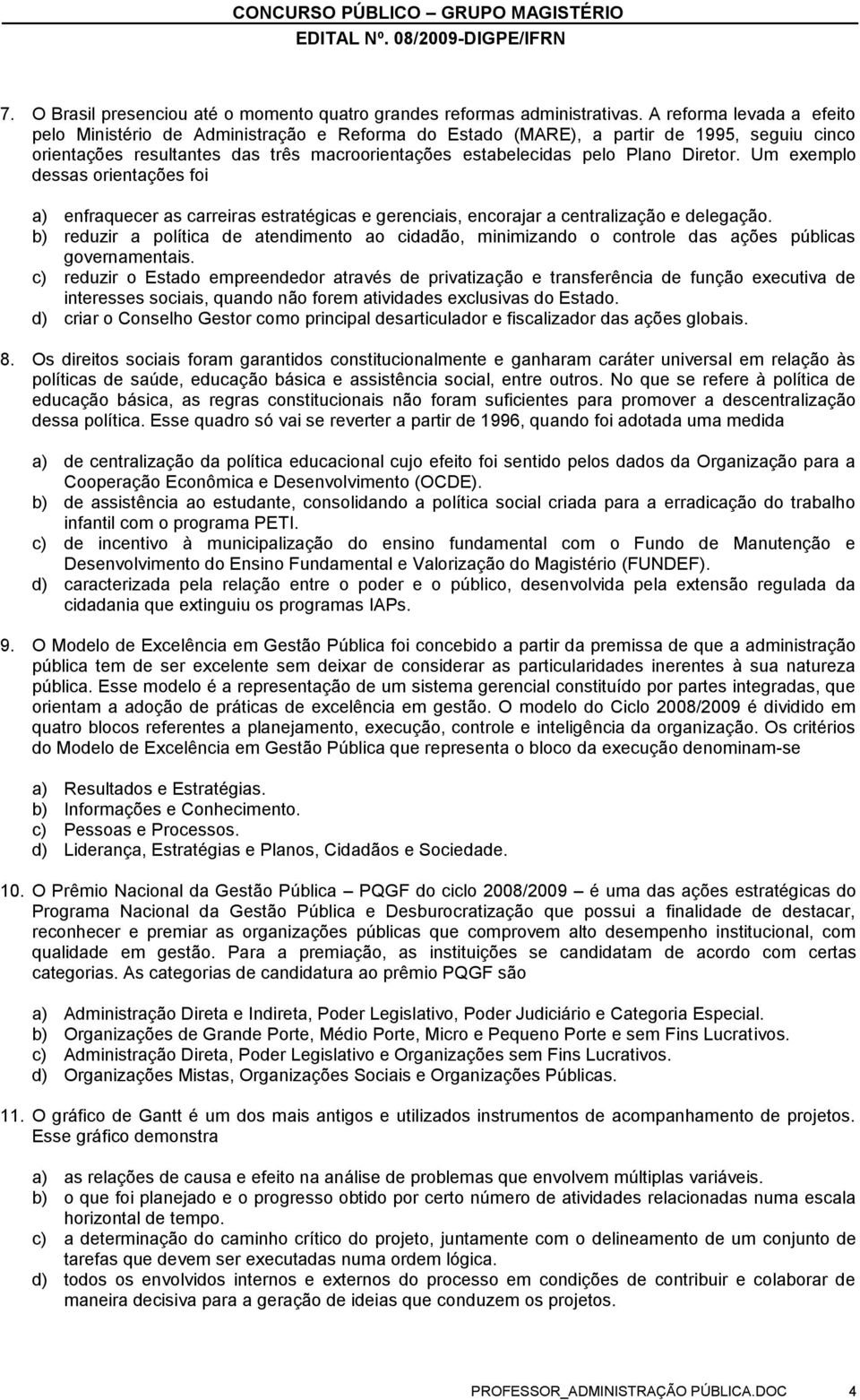 Diretor. Um exemplo dessas orientações foi a) enfraquecer as carreiras estratégicas e gerenciais, encorajar a centralização e delegação.