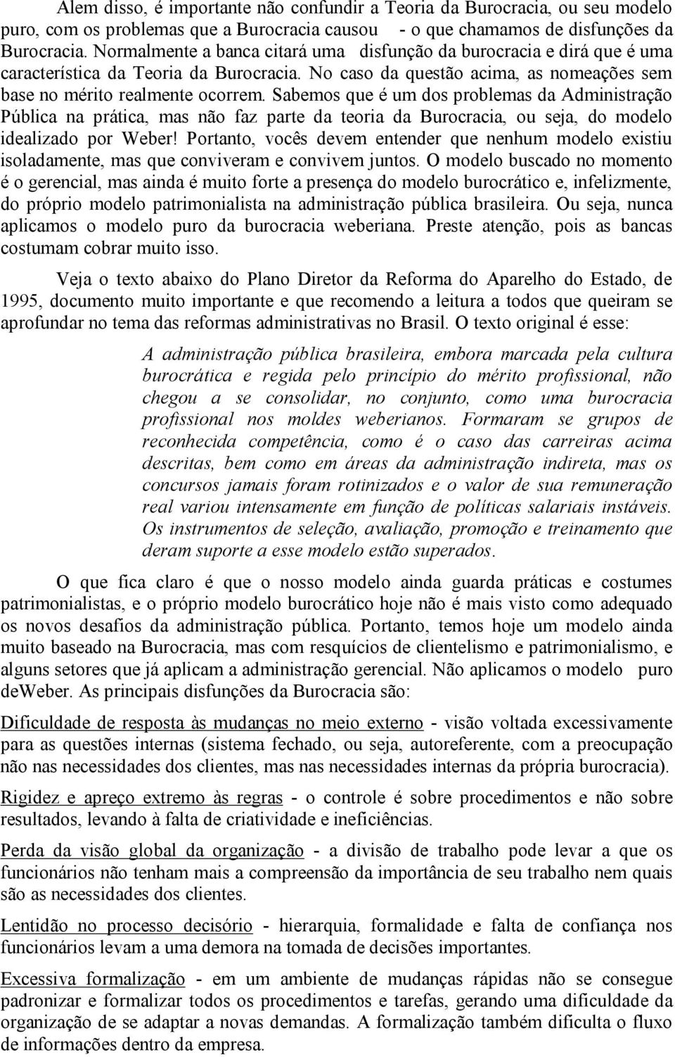 Sabemos que é um dos problemas da Administração Pública na prática, mas não faz parte da teoria da Burocracia, ou seja, do modelo idealizado por Weber!