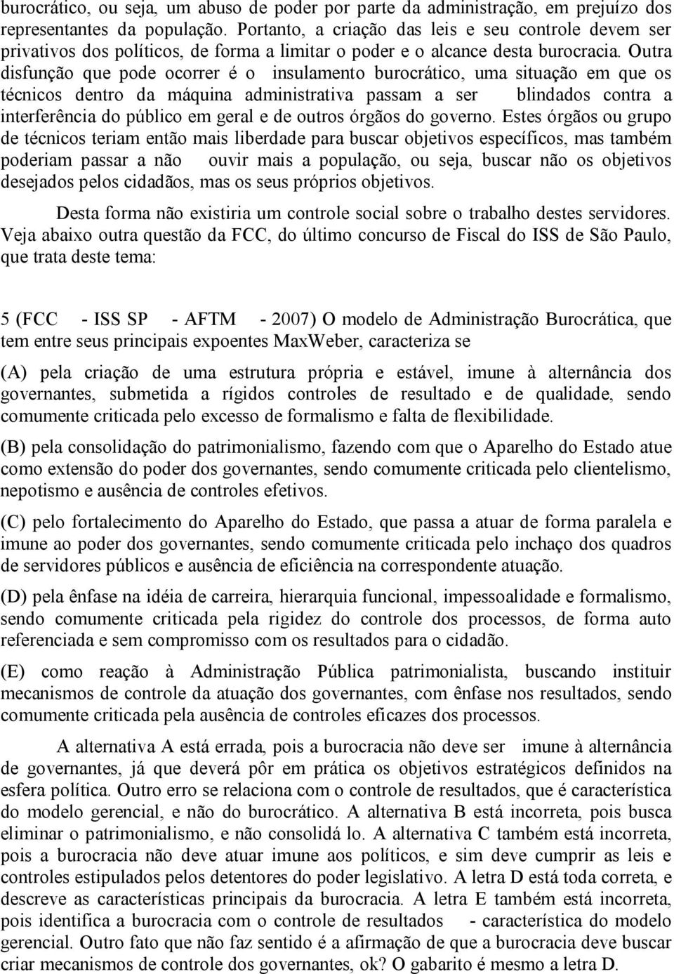 Outra disfunção que pode ocorrer é o insulamento burocrático, uma situação em que os técnicos dentro da máquina administrativa passam a ser blindados contra a interferência do público em geral e de