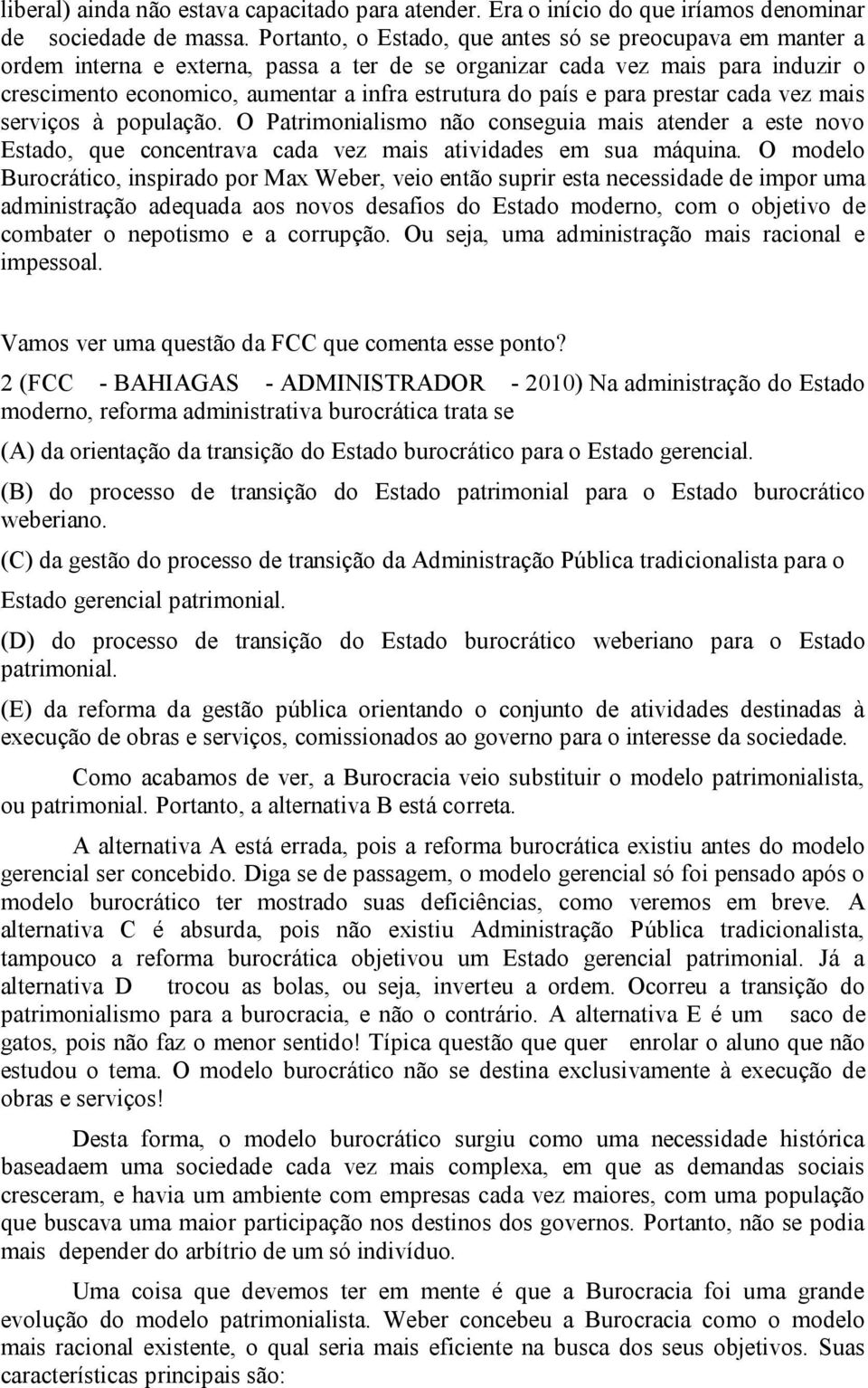 e para prestar cada vez mais serviços à população. O Patrimonialismo não conseguia mais atender a este novo Estado, que concentrava cada vez mais atividades em sua máquina.