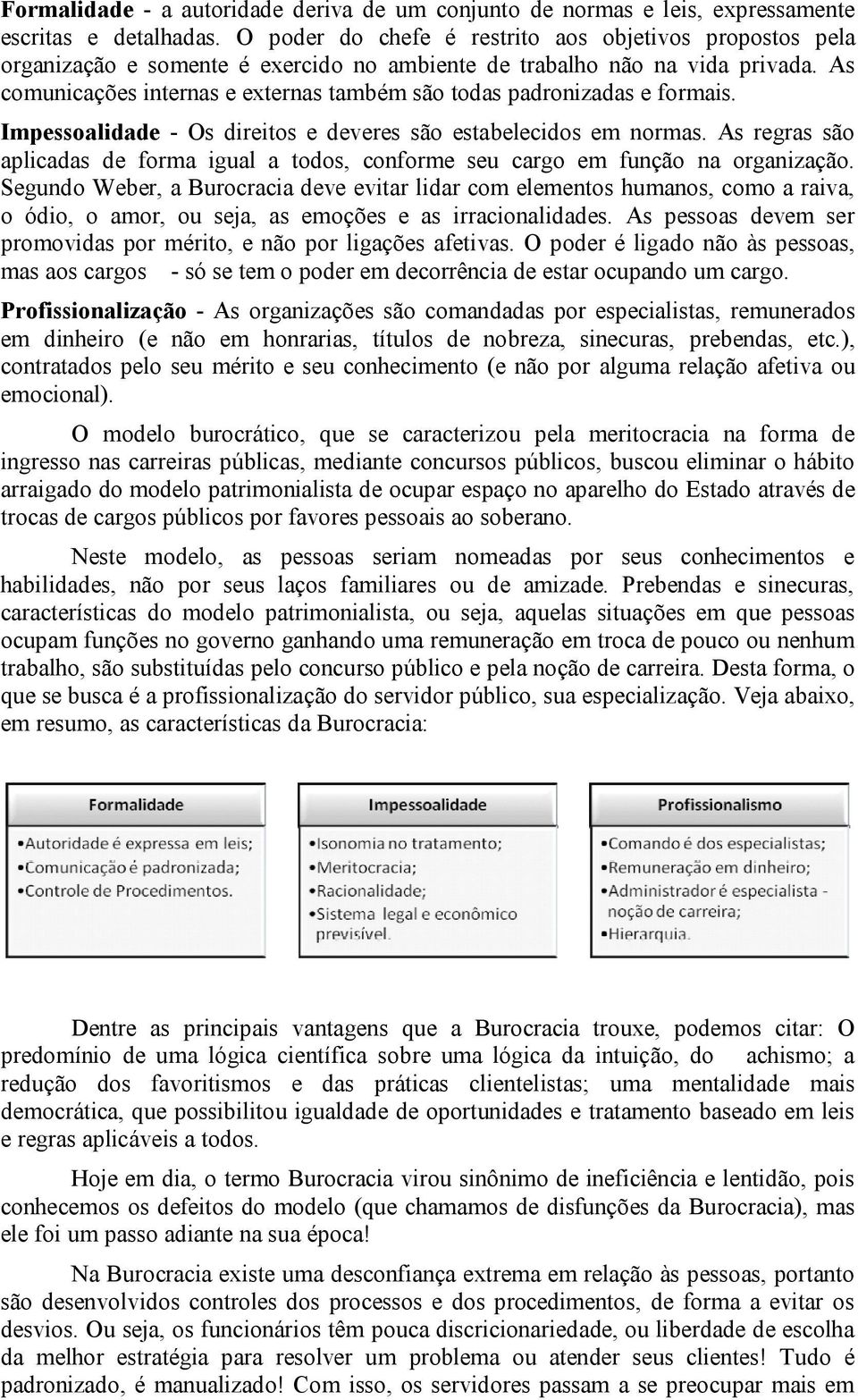 As comunicações internas e externas também são todas padronizadas e formais. Impessoalidade - Os direitos e deveres são estabelecidos em normas.