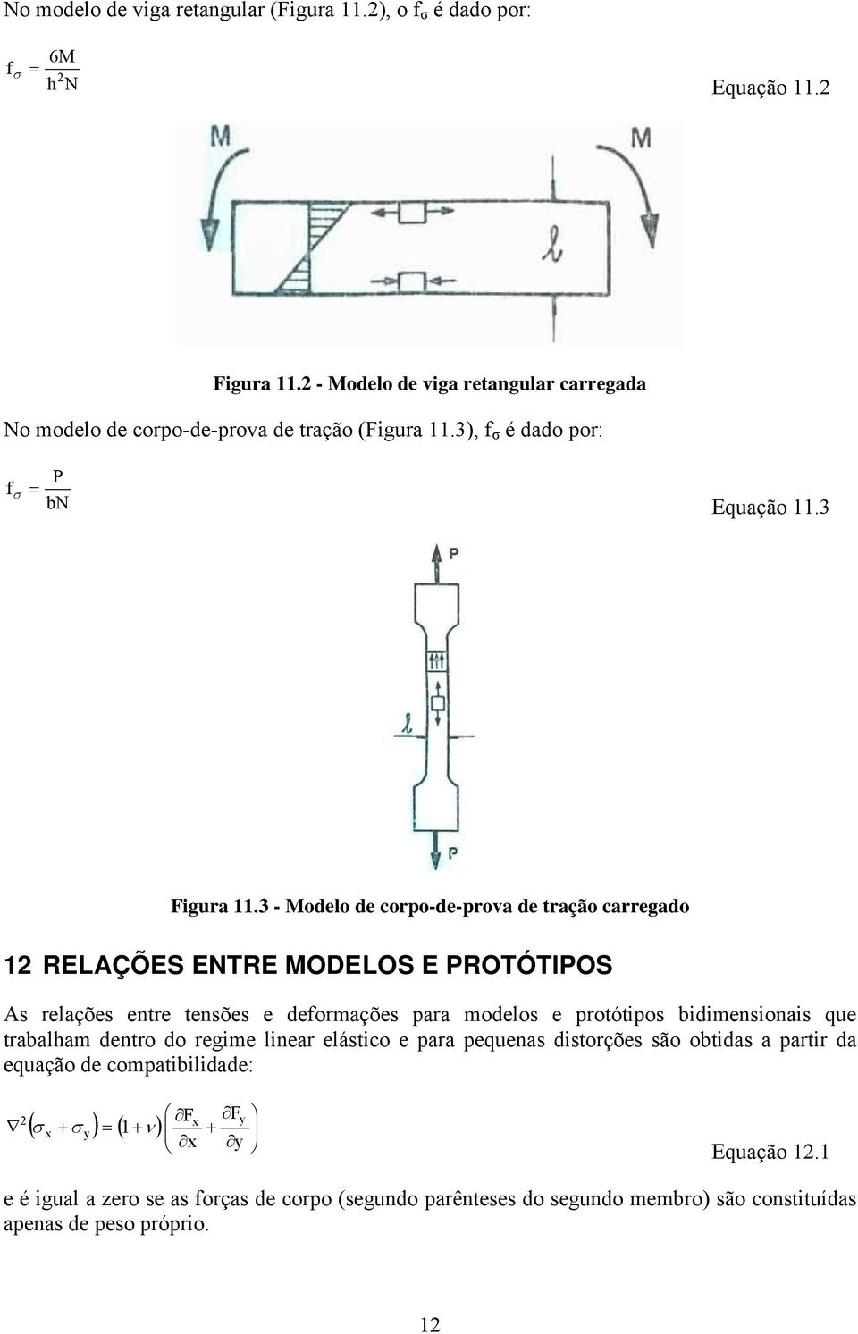 3 - Modelo de corpo-de-prova de ração carregado 1 RELAÇÕES ENTRE MODELOS E PROTÓTIPOS As relações enre ensões e deformações para modelos e proóipos bidimensionais que