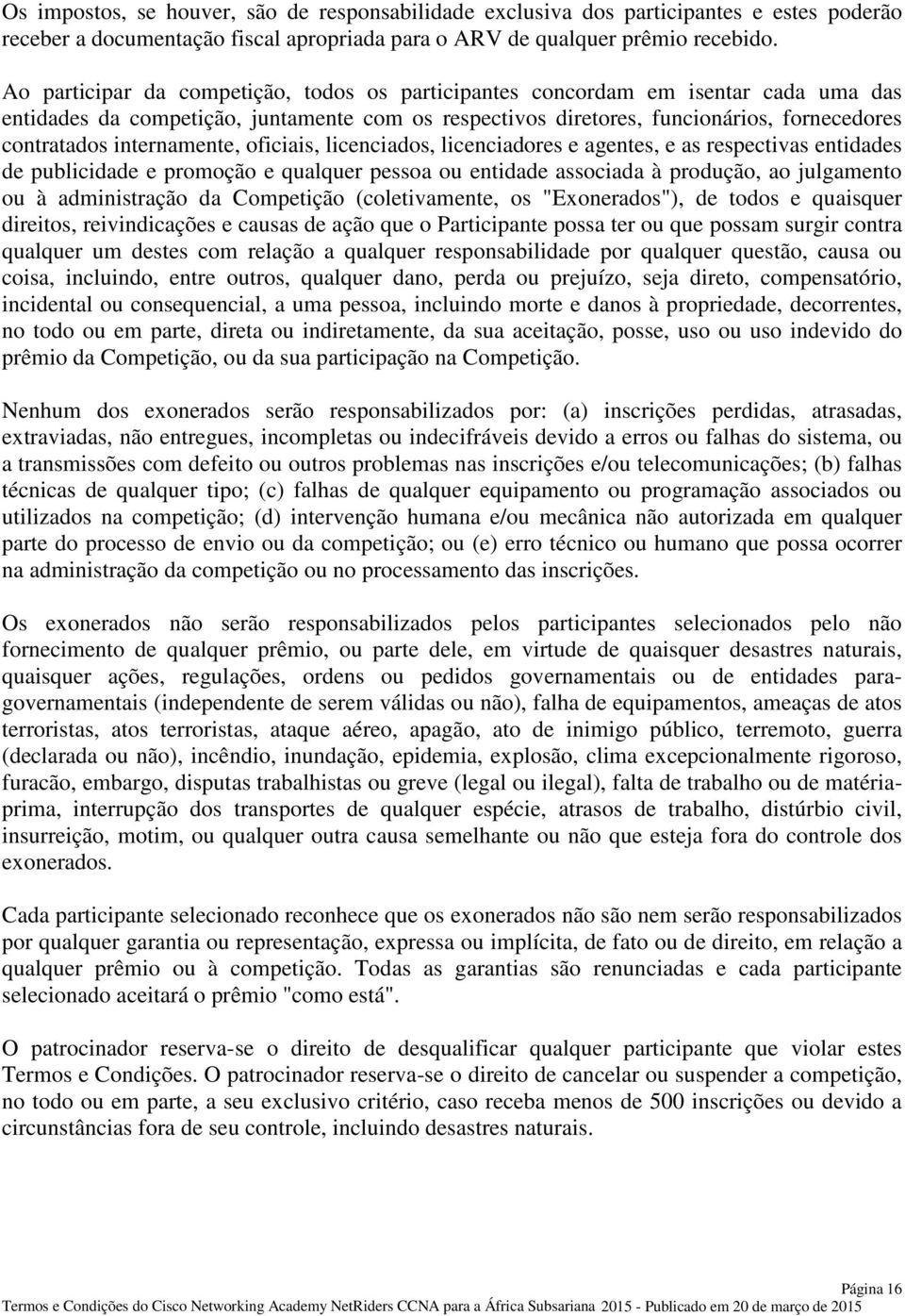 internamente, oficiais, licenciados, licenciadores e agentes, e as respectivas entidades de publicidade e promoção e qualquer pessoa ou entidade associada à produção, ao julgamento ou à administração