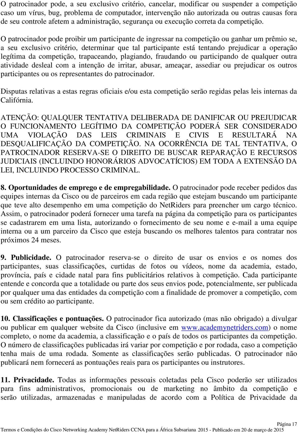 O patrocinador pode proibir um participante de ingressar na competição ou ganhar um prêmio se, a seu exclusivo critério, determinar que tal participante está tentando prejudicar a operação legítima