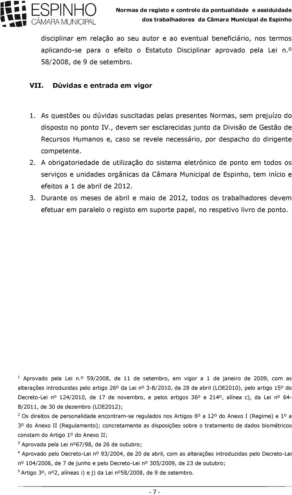 , devem ser esclarecidas junto da Divisão de Gestão de Recursos Humanos e, caso se revele necessário, por despacho do dirigente competente. 2.