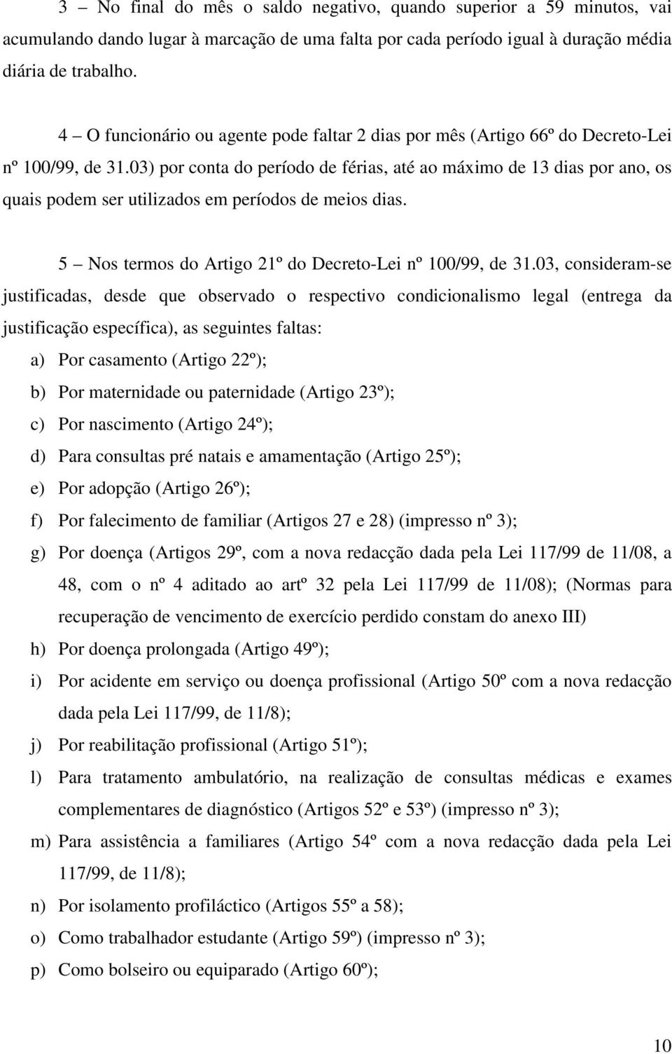 03) por conta do período de férias, até ao máximo de 13 dias por ano, os quais podem ser utilizados em períodos de meios dias. 5 Nos termos do Artigo 21º do Decreto-Lei nº 100/99, de 31.