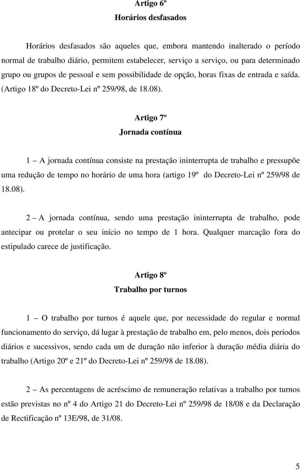 Artigo 7º Jornada contínua 1 A jornada contínua consiste na prestação ininterrupta de trabalho e pressupõe uma redução de tempo no horário de uma hora (artigo 19º do Decreto-Lei nº 259/98 de 18.08).