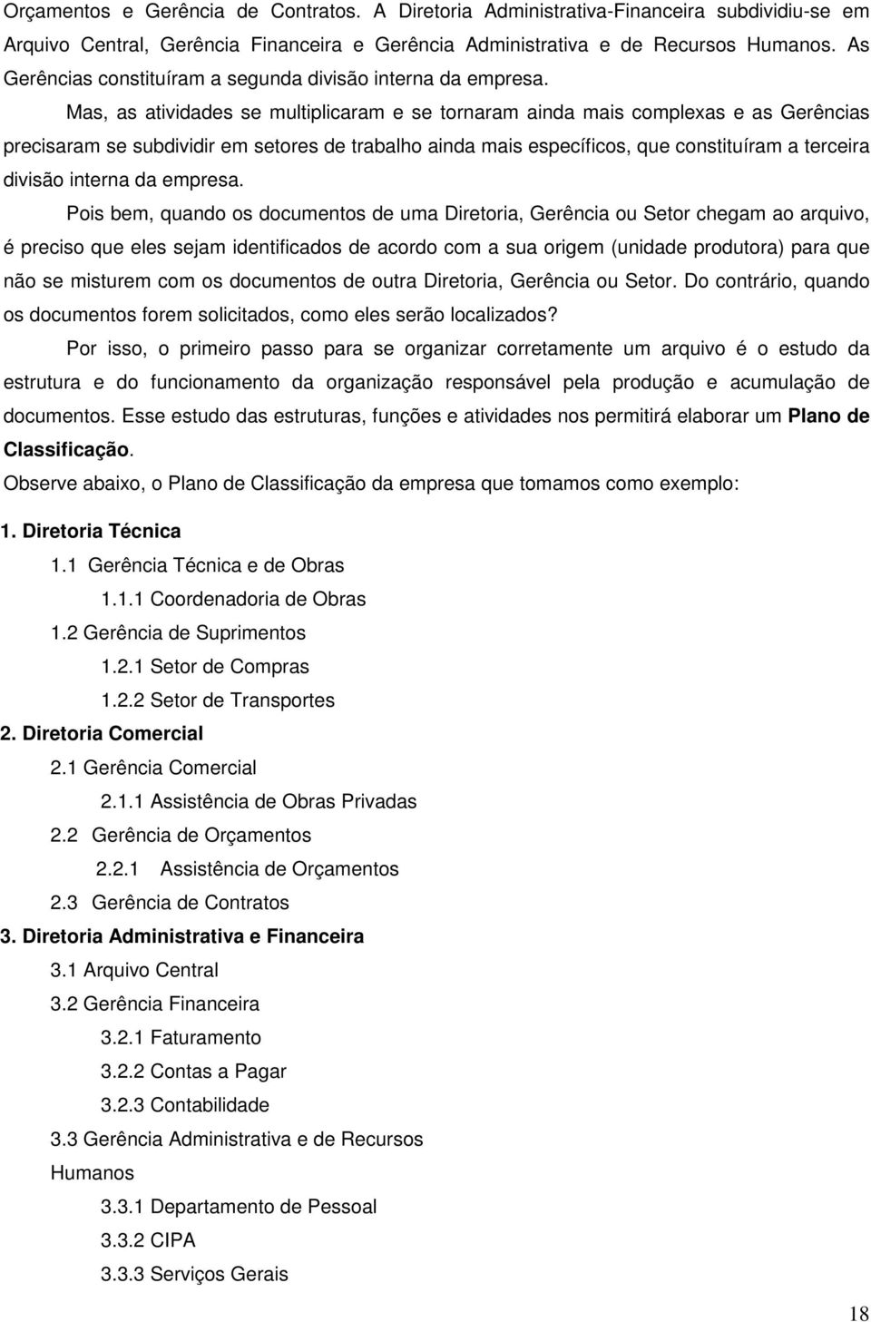 Mas, as atividades se multiplicaram e se tornaram ainda mais complexas e as Gerências precisaram se subdividir em setores de trabalho ainda mais específicos, que constituíram a terceira divisão