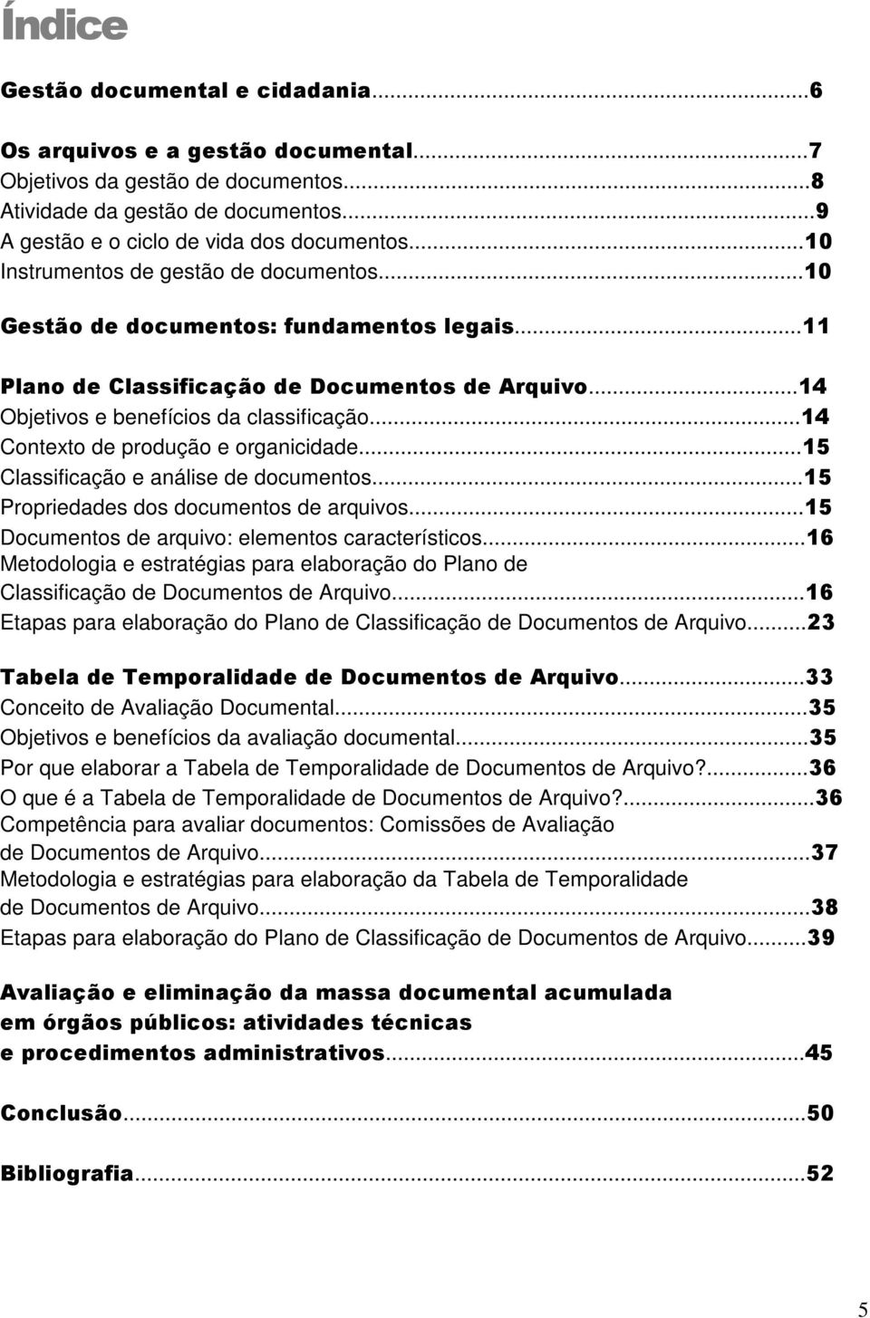 ..14 Contexto de produção e organicidade...15 Classificação e análise de documentos...15 Propriedades dos documentos de arquivos...15 Documentos de arquivo: elementos característicos.