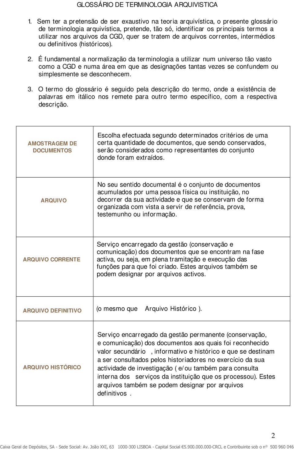 se tratem de arquivos correntes, intermédios ou definitivos (históricos). 2.