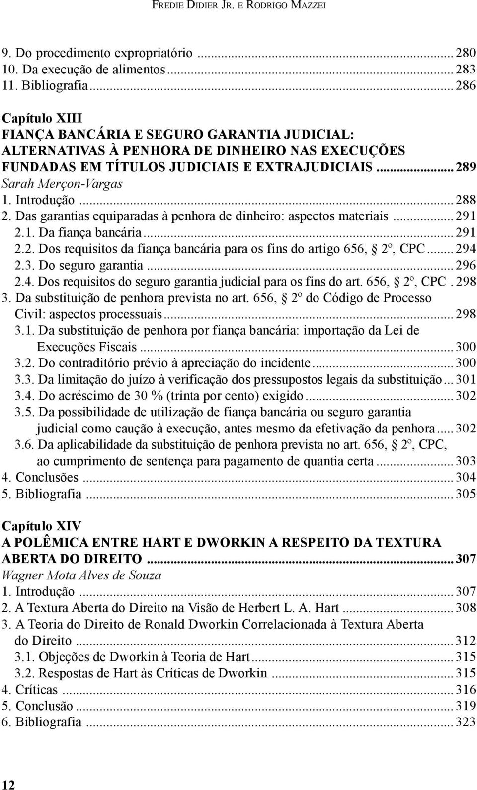 Introdução... 288 2. Das garantias equiparadas à penhora de dinheiro: aspectos materiais... 291 2.1. Da fiança bancária... 291 2.2. Dos requisitos da fiança bancária para os fins do artigo 656, 2º, CPC.