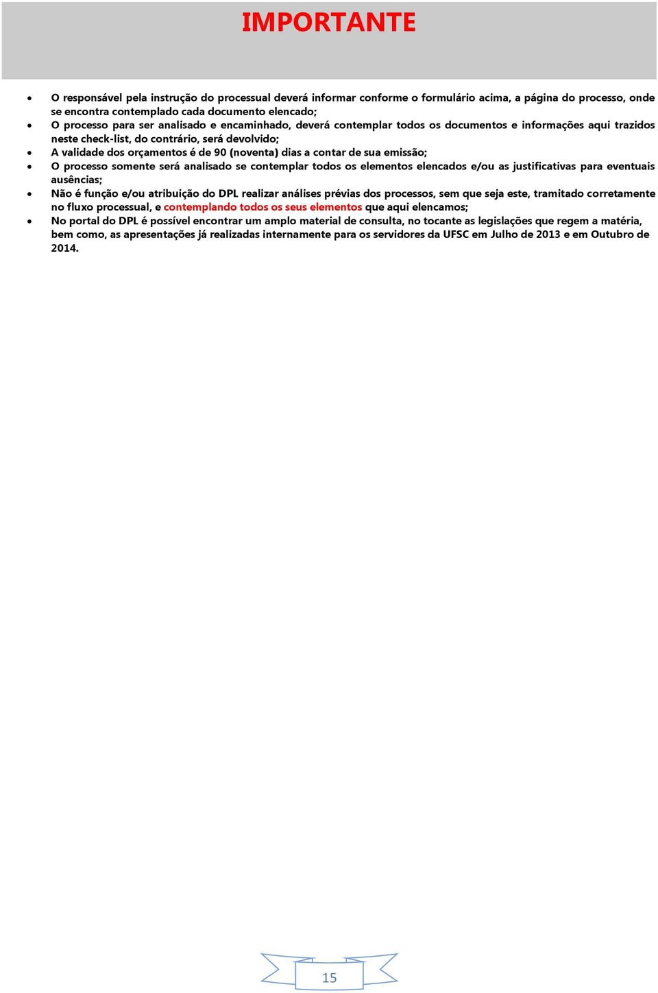 sua emissão; O processo somente será analisado se contemplar todos os elementos elencados e/ou as justificativas para eventuais ausências; Não é função e/ou atribuição do DPL realizar análises