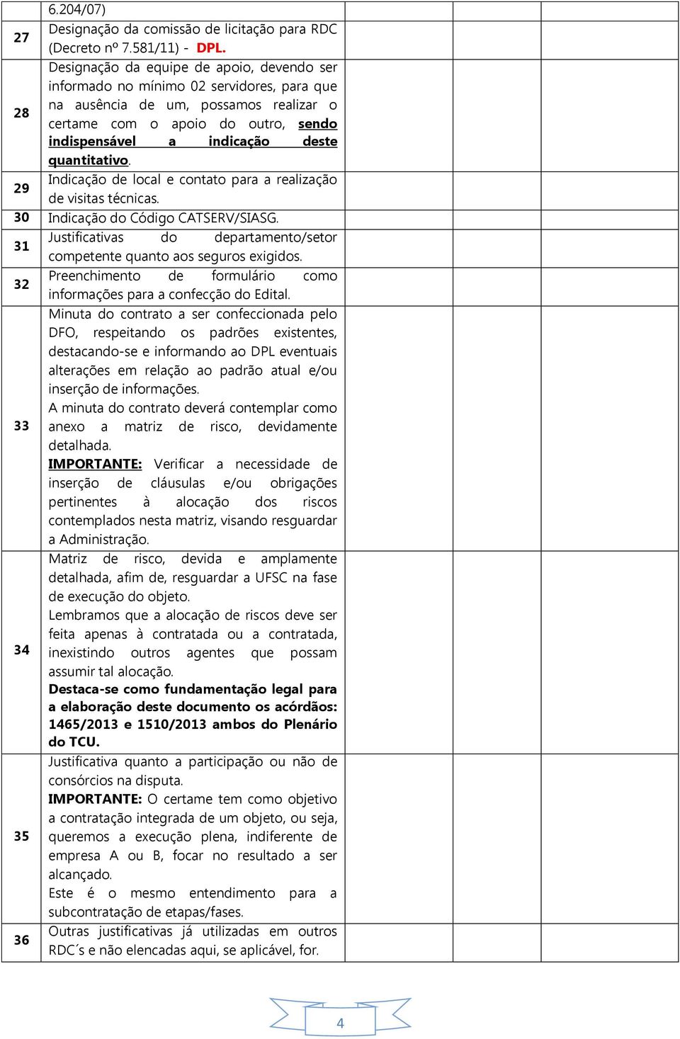 quantitativo. 29 Indicação de local e contato para a realização de visitas técnicas. 30 Indicação do Código CATSERV/SIASG.