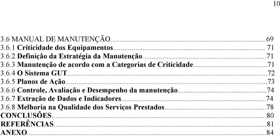 ..73 3.6.6 Controle, Avaliação e Desempenho da manutenção...74 3.6.7 Extração de Dados e Indicadores...74 3.6.8 Melhoria na Qualidade dos Serviços Prestados.