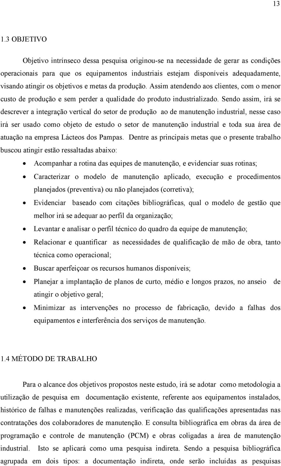 Sendo assim, irá se descrever a integração vertical do setor de produção ao de manutenção industrial, nesse caso irá ser usado como objeto de estudo o setor de manutenção industrial e toda sua área