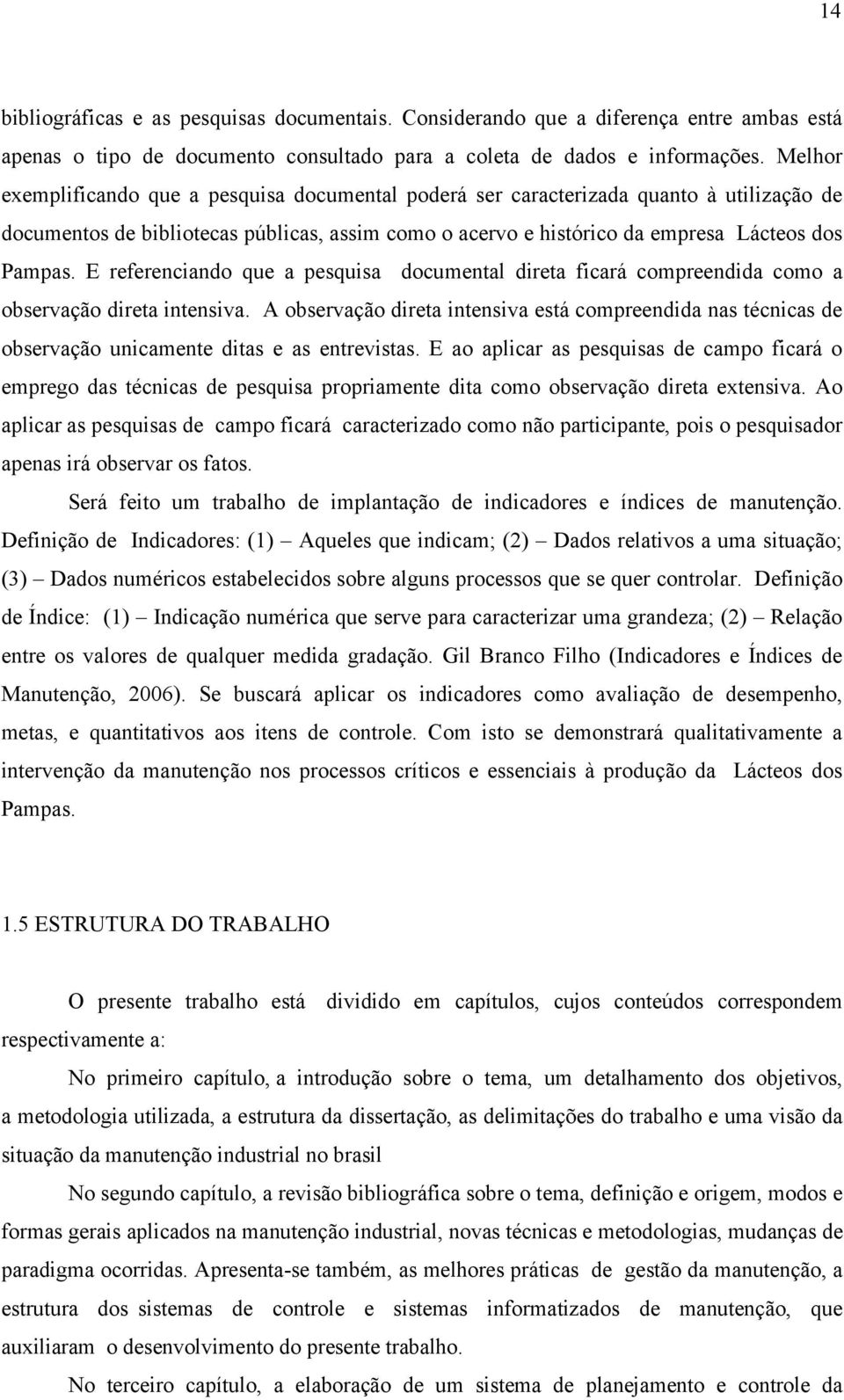 E referenciando que a pesquisa documental direta ficará compreendida como a observação direta intensiva.