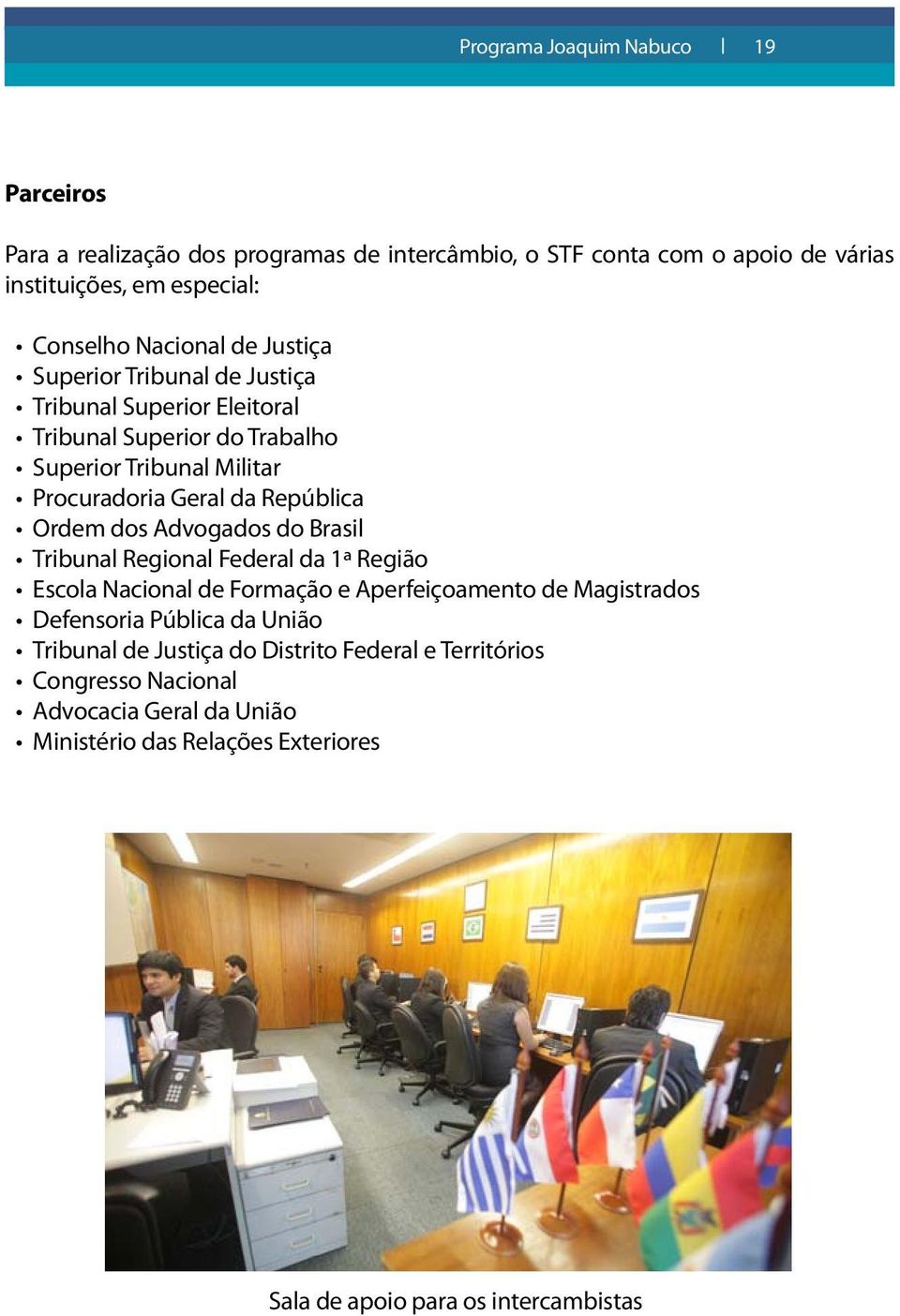 República Ordem dos Advogados do Brasil Tribunal Regional Federal da 1ª Região Escola Nacional de Formação e Aperfeiçoamento de Magistrados Defensoria Pública da