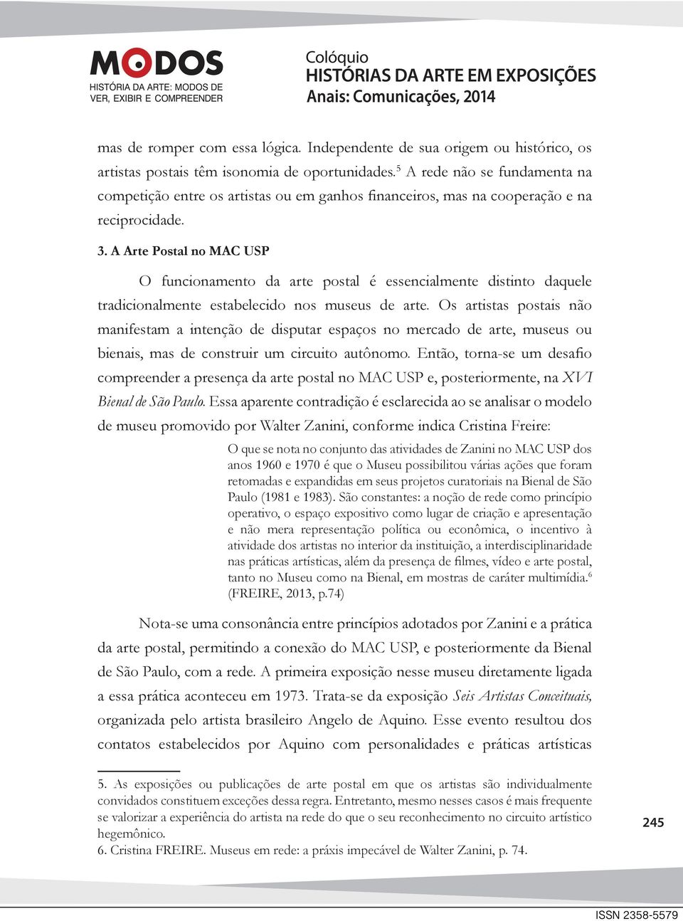 A Arte Postal no MAC USP O funcionamento da arte postal é essencialmente distinto daquele tradicionalmente estabelecido nos museus de arte.