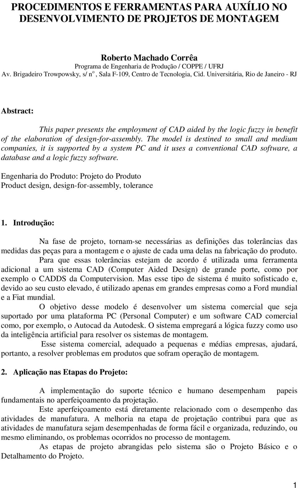 Universitária, Rio de Janeiro - RJ Abstract: This paper presents the employment of CAD aided by the logic fuzzy in benefit of the elaboration of design-for-assembly.