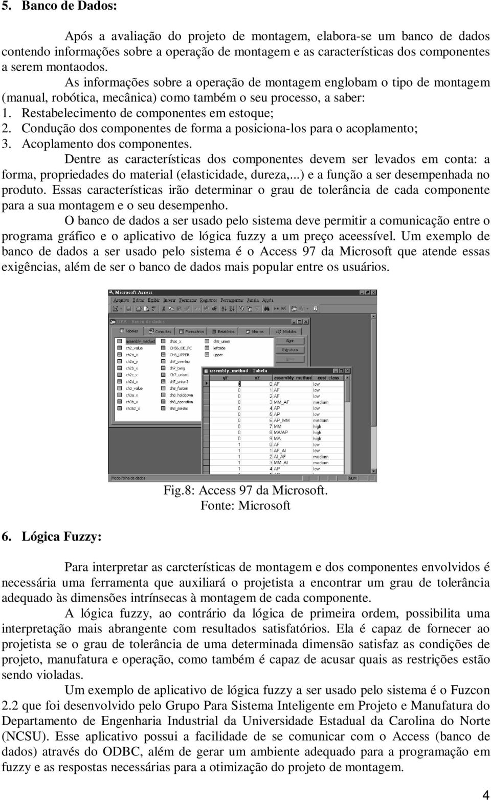 Condução dos componentes de forma a posiciona-los para o acoplamento; 3. Acoplamento dos componentes.