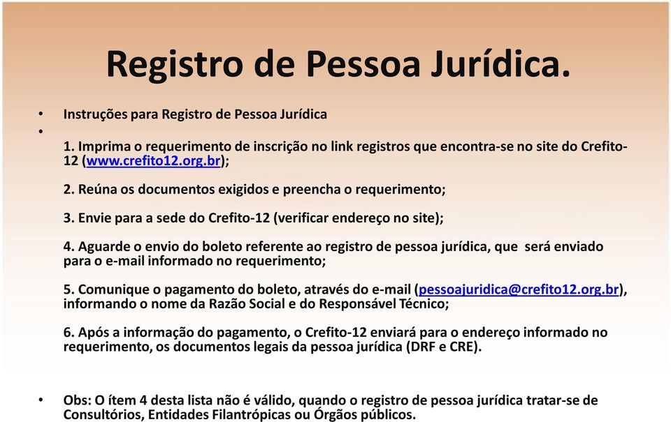 Aguarde o envio do boleto referente ao registro de pessoa jurídica, que será enviado para o e mail informado no requerimento; 5.