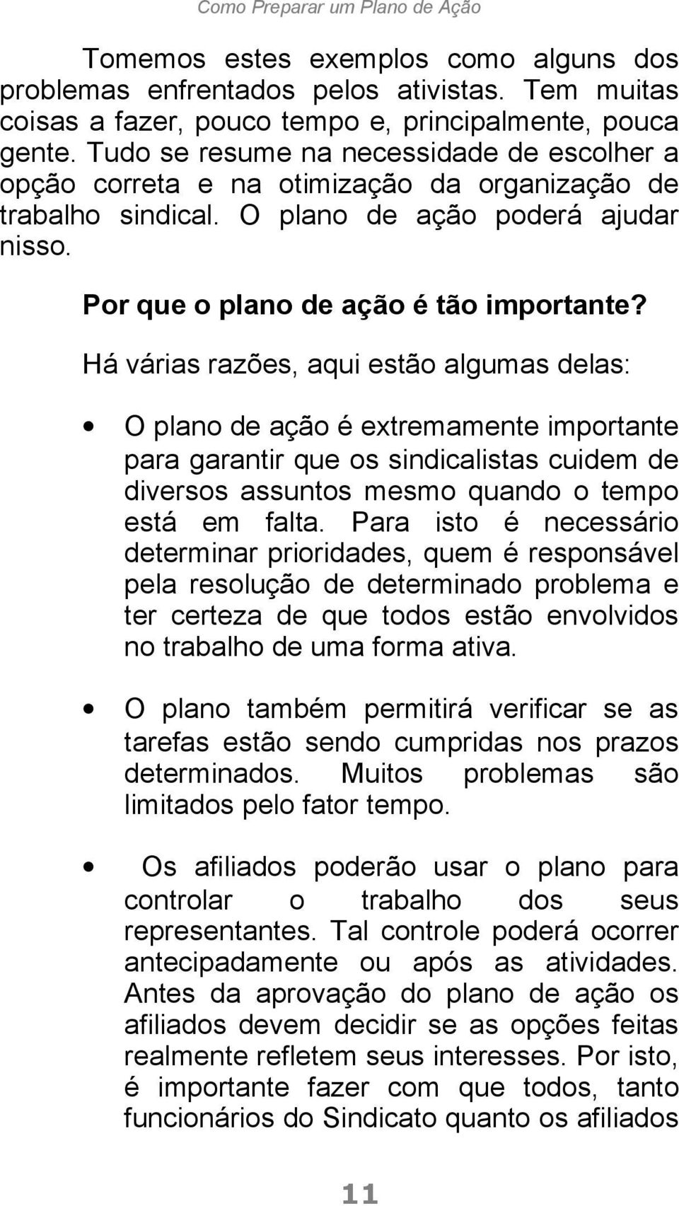 Há várias razões, aqui estão algumas delas: O plano de ação é extremamente importante para garantir que os sindicalistas cuidem de diversos assuntos mesmo quando o tempo está em falta.