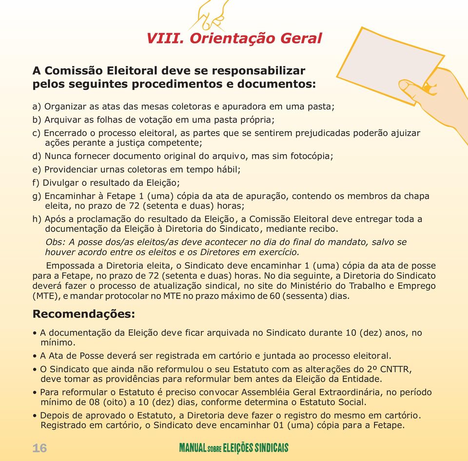 original do arquivo, mas sim fotocópia; e) Providenciar urnas coletoras em tempo hábil; f) Divulgar o resultado da Eleição; g) Encaminhar à Fetape 1 (uma) cópia da ata de apuração, contendo os