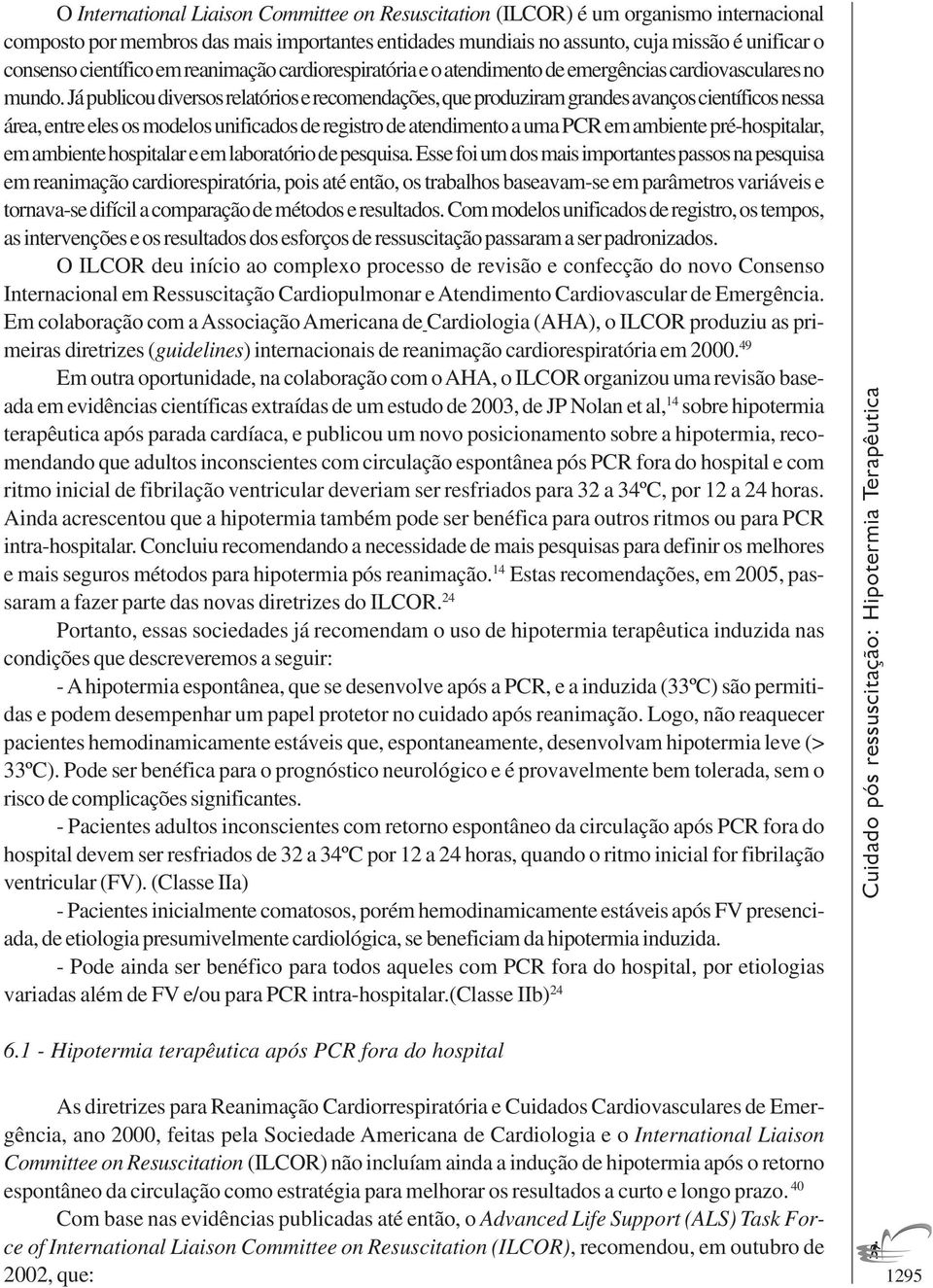 Já publicou diversos relatórios e recomendações, que produziram grandes avanços científicos nessa área, entre eles os modelos unificados de registro de atendimento a uma PCR em ambiente