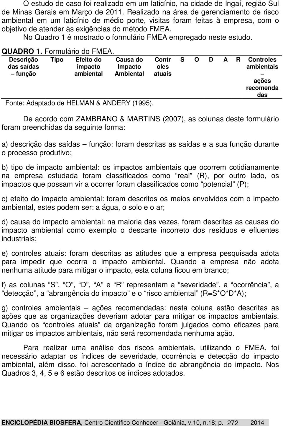 No Quadro 1 é mostrado o formulário FMEA empregado neste estudo. QUADRO 1. Formulário do FMEA.