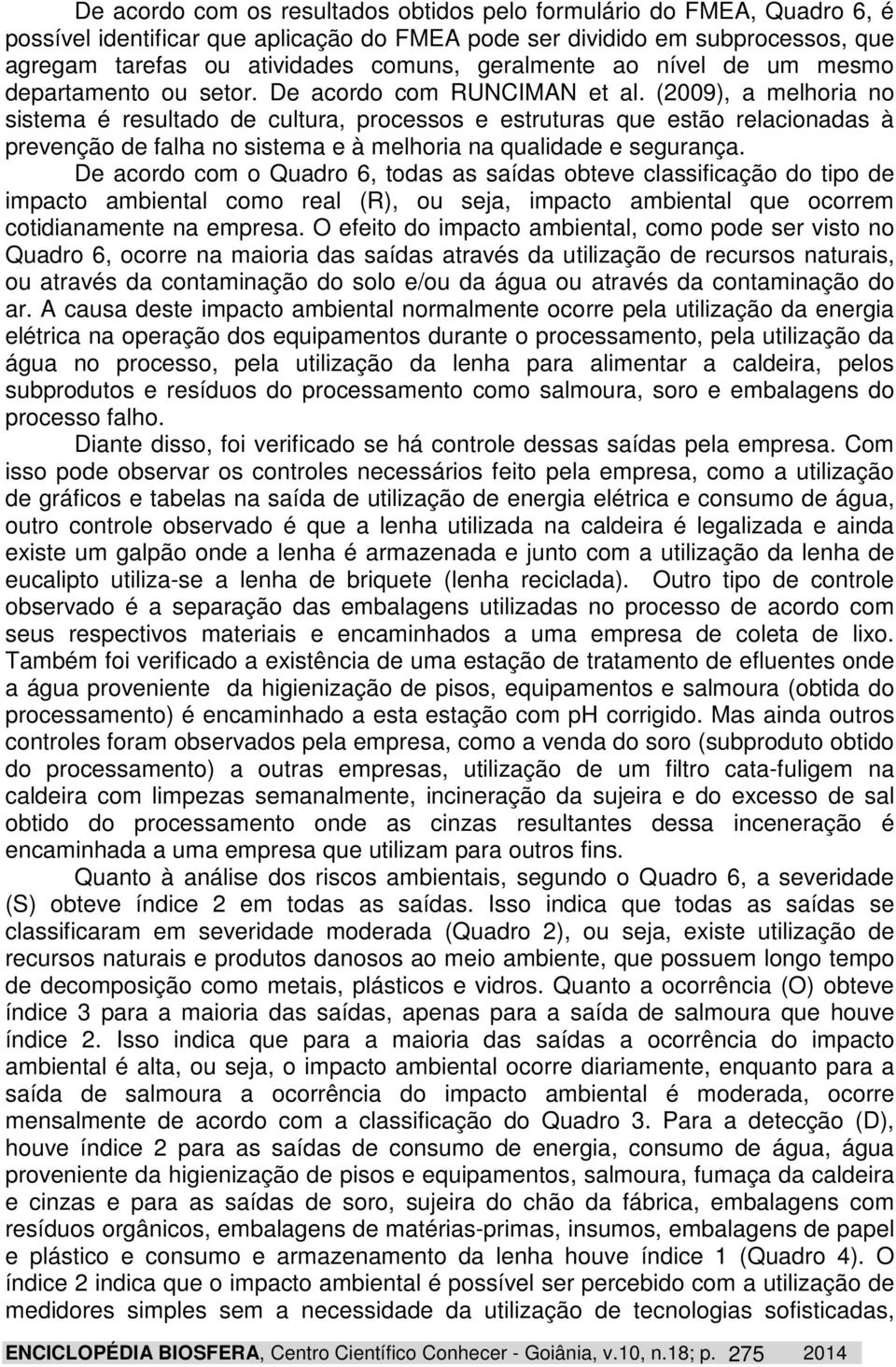 (2009), a melhoria no sistema é resultado de cultura, processos e estruturas que estão relacionadas à prevenção de falha no sistema e à melhoria na qualidade e segurança.