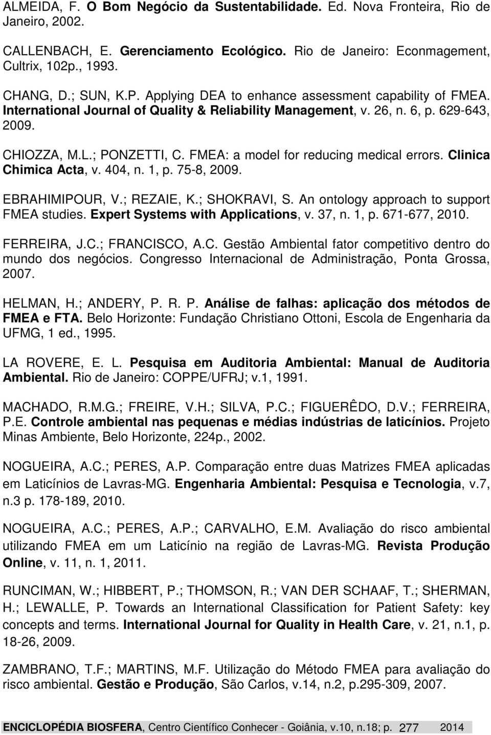 FMEA: a model for reducing medical errors. Clinica Chimica Acta, v. 404, n. 1, p. 75-8, 2009. EBRAHIMIPOUR, V.; REZAIE, K.; SHOKRAVI, S. An ontology approach to support FMEA studies.