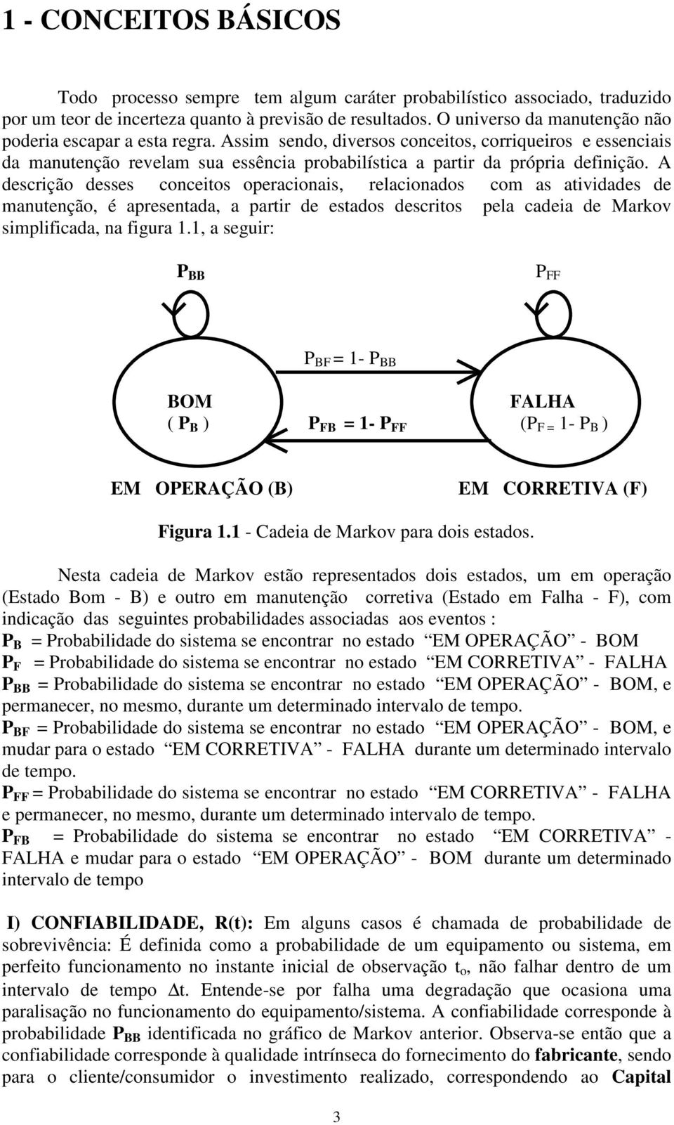 A descrição desses conceitos operacionais, relacionados com as atividades de manutenção, é apresentada, a partir de estados descritos pela cadeia de Markov simplificada, na figura 1.