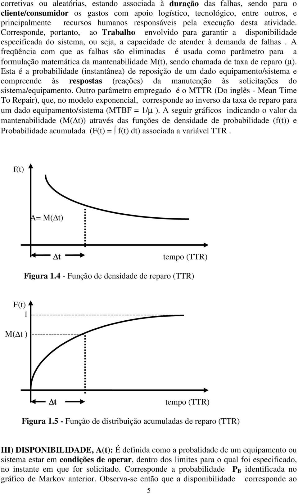 A freqüência com que as falhas são eliminadas é usada como parâmetro para a formulação matemática da mantenabilidade M(t), sendo chamada de taxa de reparo (µ).