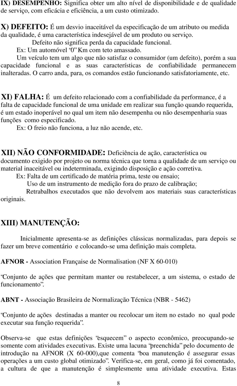 Defeito não significa perda da capacidade funcional. Ex: Um automóvel 0 Km com teto amassado.