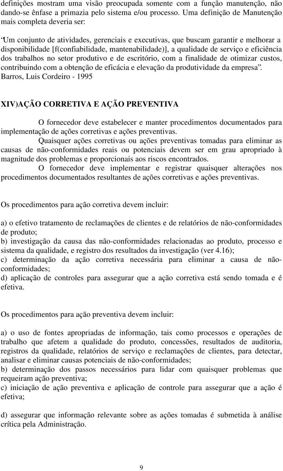 qualidade de serviço e eficiência dos trabalhos no setor produtivo e de escritório, com a finalidade de otimizar custos, contribuindo com a obtenção de eficácia e elevação da produtividade da empresa.