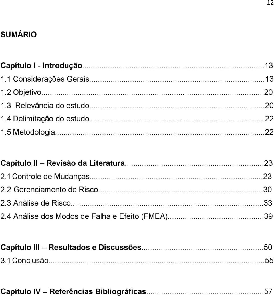 1 Controle de Mudanças...23 2.2 Gerenciamento de Risco...30 2.3 Análise de Risco...33 2.