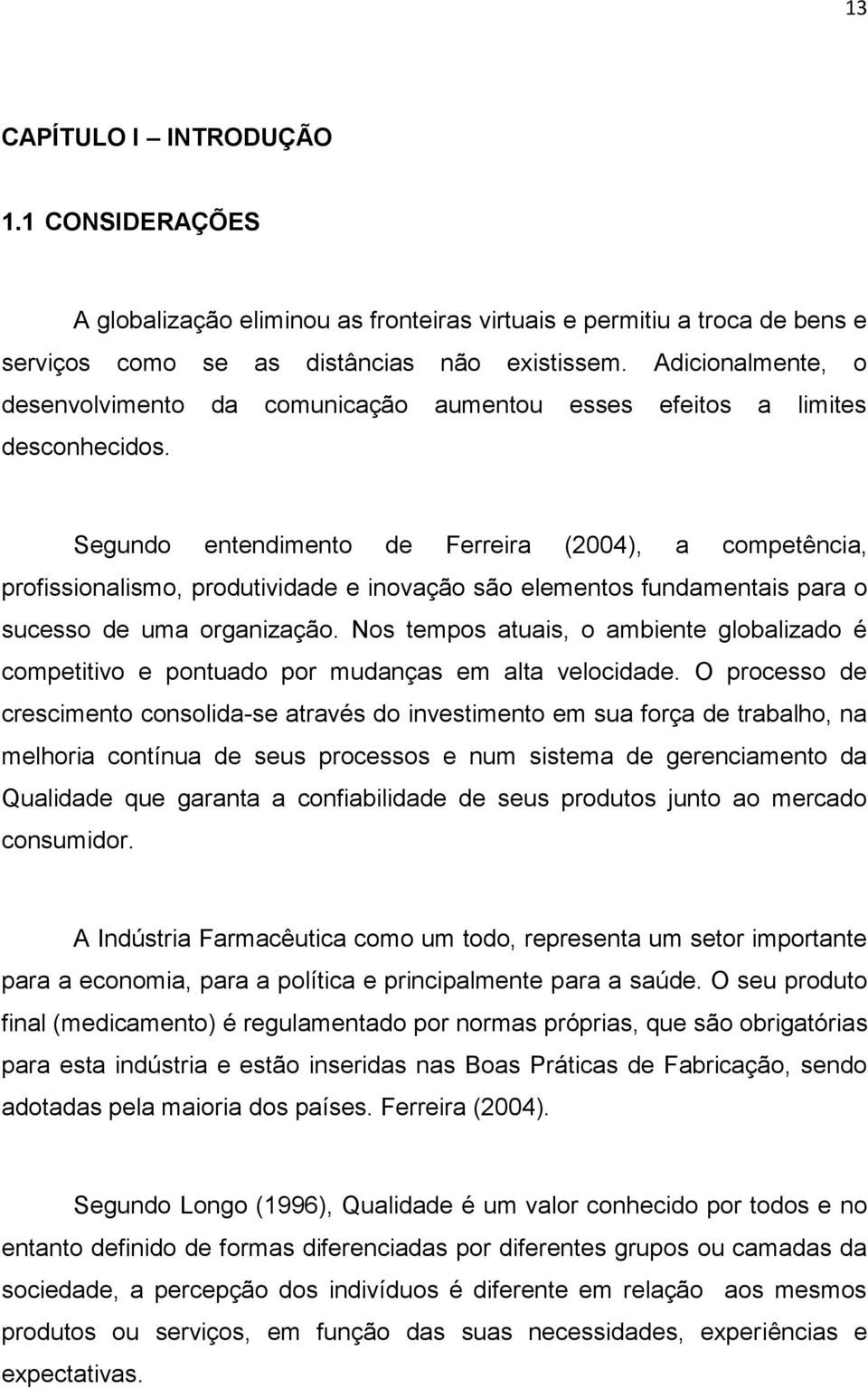 Segundo entendimento de Ferreira (2004), a competência, profissionalismo, produtividade e inovação são elementos fundamentais para o sucesso de uma organização.