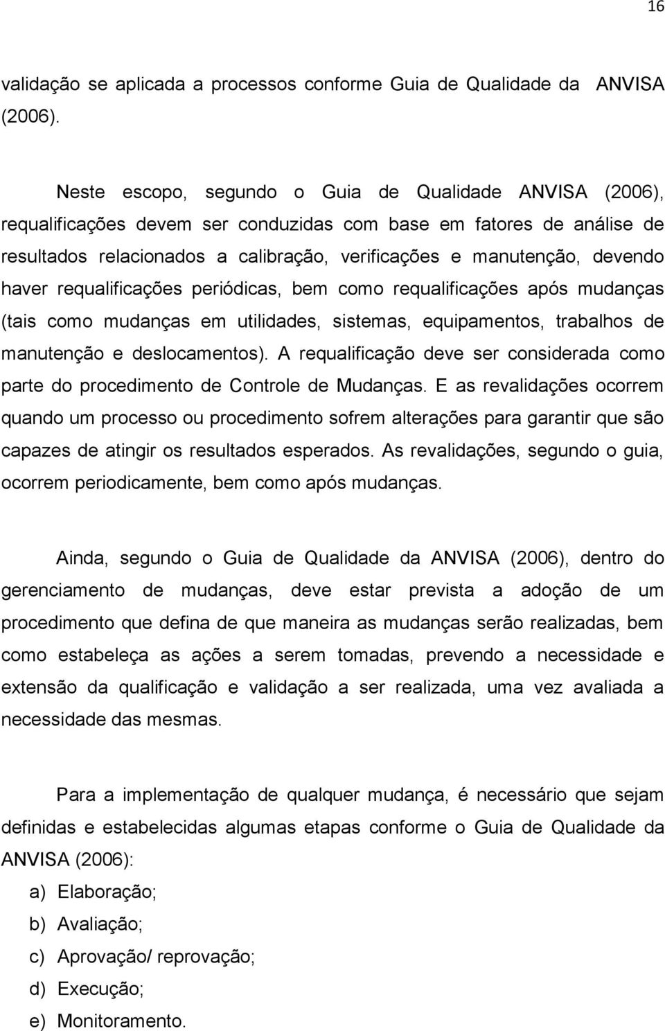 devendo haver requalificações periódicas, bem como requalificações após mudanças (tais como mudanças em utilidades, sistemas, equipamentos, trabalhos de manutenção e deslocamentos).